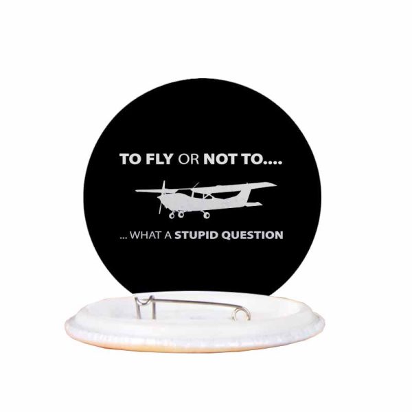 To Fly or Not To What a Stupid Question Designed Pins Sale