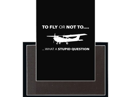 To Fly or Not To What a Stupid Question Designed Magnets Online