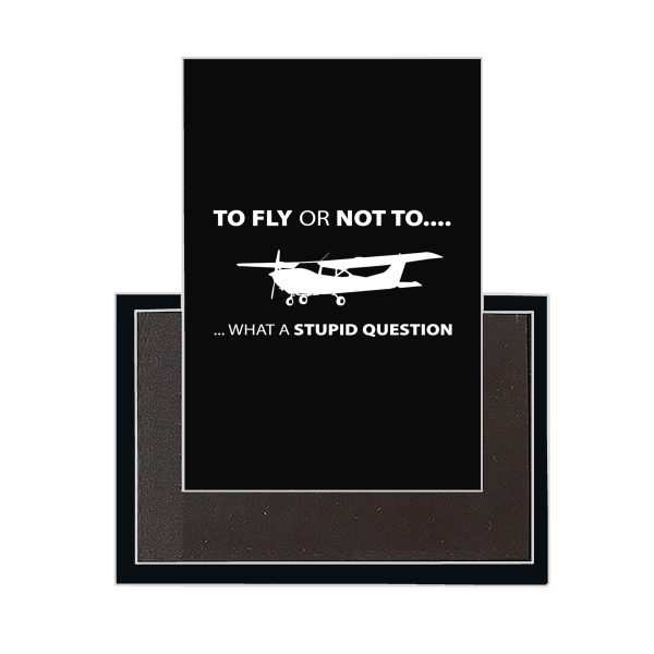 To Fly or Not To What a Stupid Question Designed Magnets Online