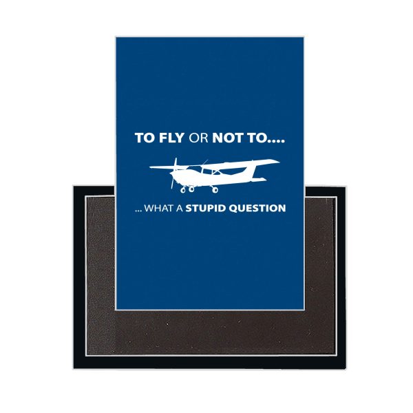 To Fly or Not To What a Stupid Question Designed Magnets Online