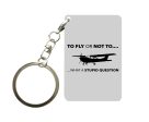 To Fly or Not To What a Stupid Question Designed Key Chains Cheap